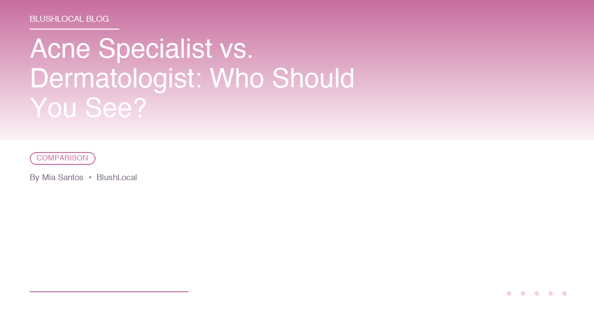 Acne Specialist vs. Dermatologist: Who Should You See?