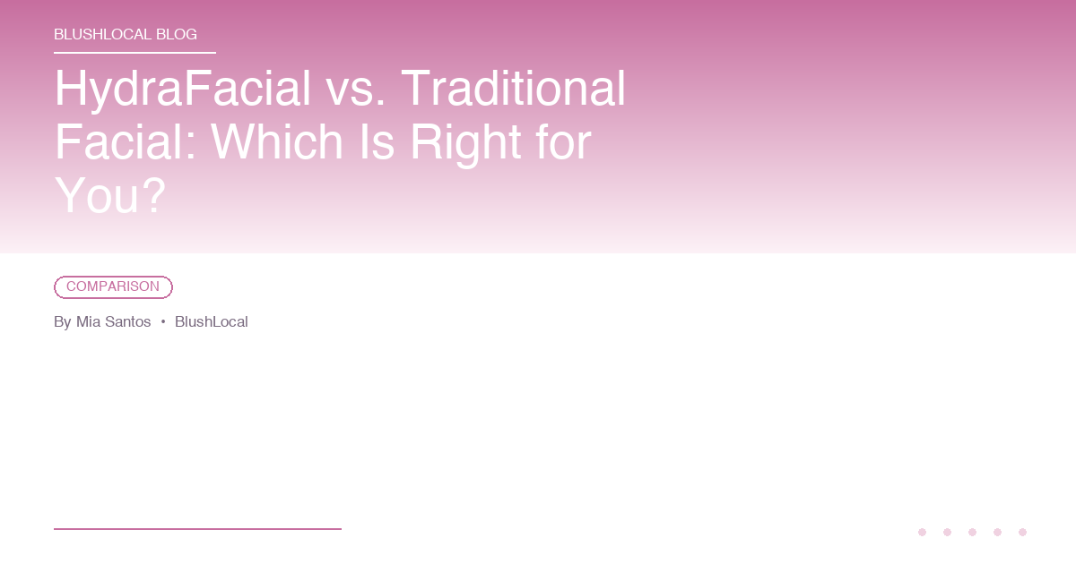 HydraFacial vs. Traditional Facial: Which Is Right for You?