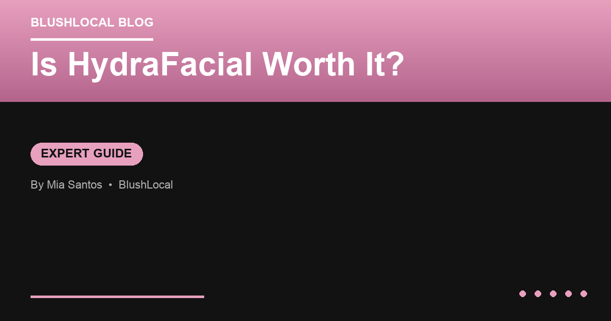 Is HydraFacial Worth It? An Honest Look at Results, Cost, and Expectations