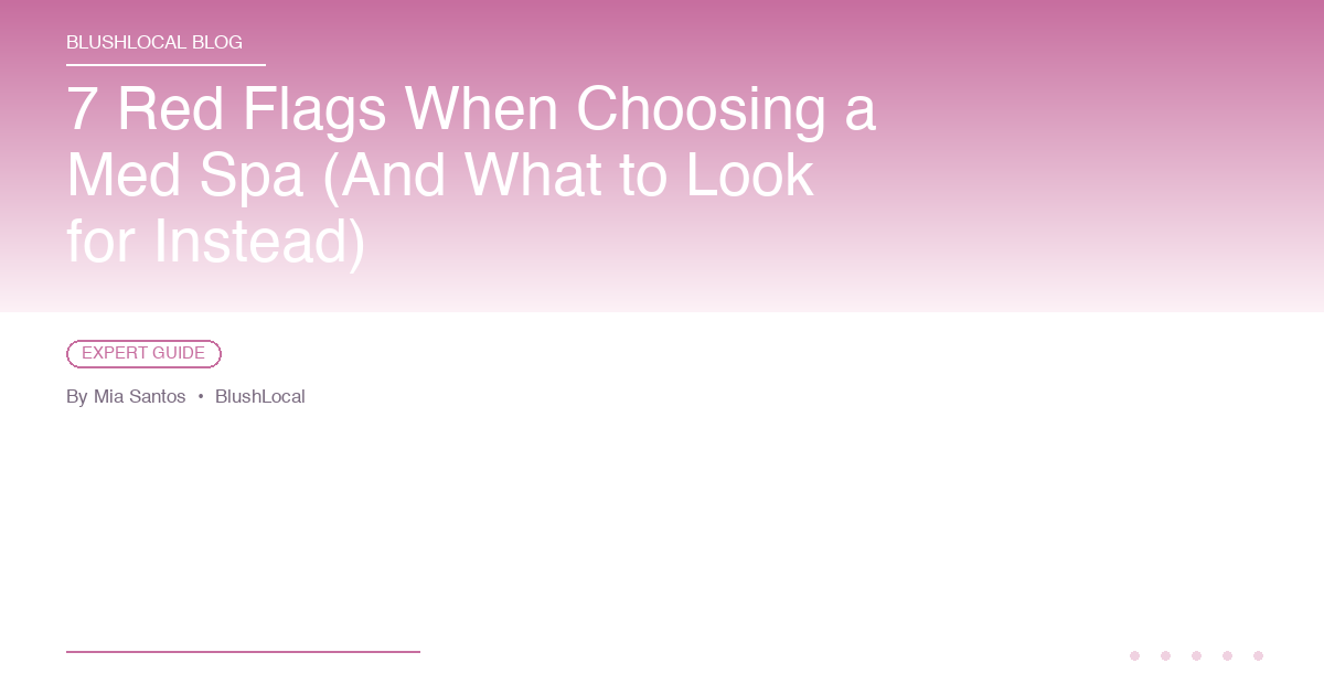 7 Red Flags When Choosing a Med Spa (And What to Look for Instead)