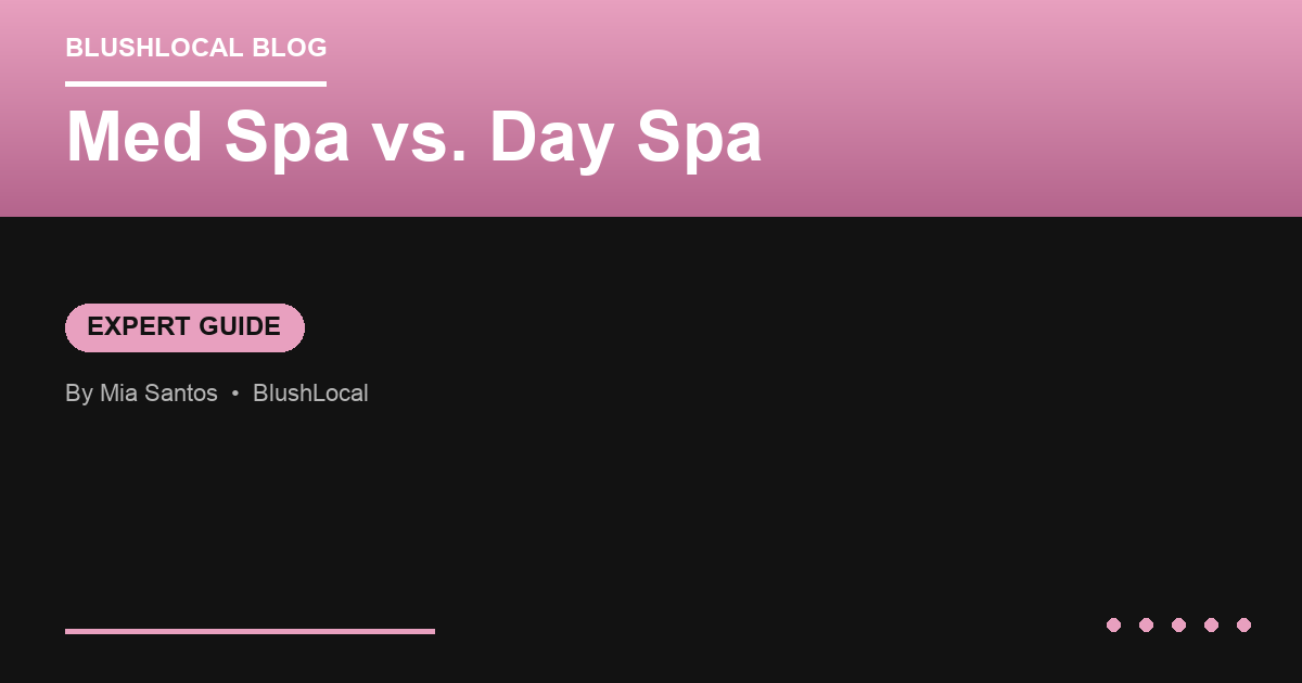 Med Spa vs. Day Spa: What's the Difference and Which Do You Need?