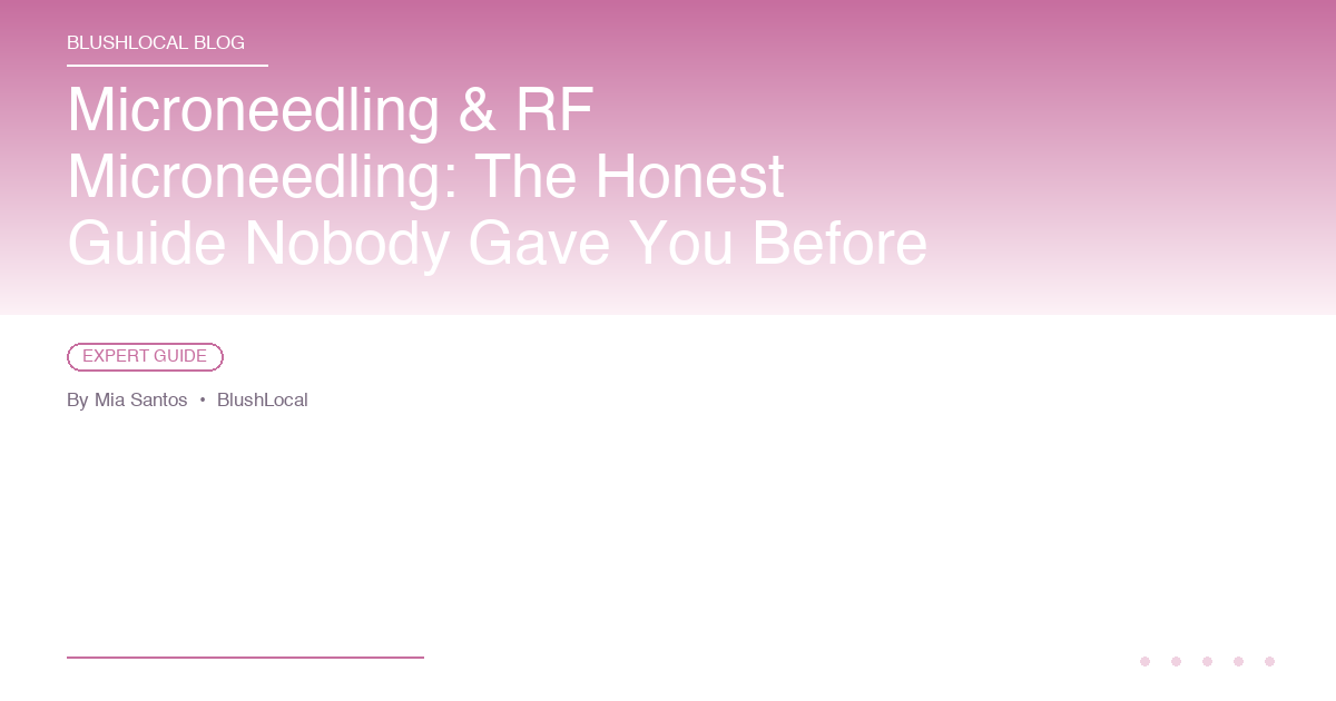 Microneedling & RF Microneedling: The Honest Guide Nobody Gave You Before Your Appointment
