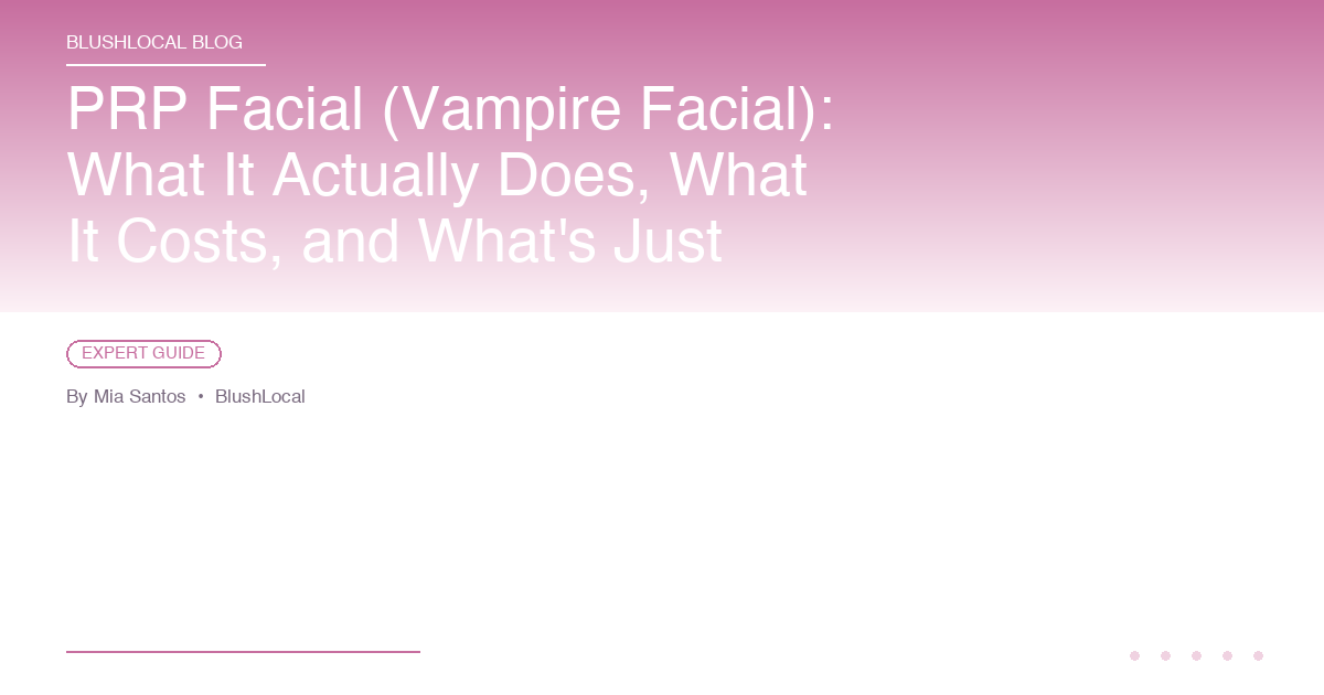 PRP Facial (Vampire Facial): What It Actually Does, What It Costs, and What's Just Marketing